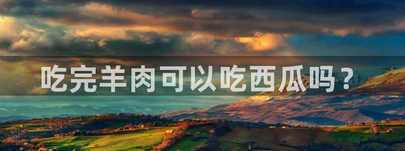 51cg1.ct吃瓜：吃完羊肉可以吃西瓜吗？