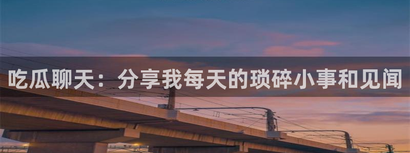 911今日必吃大瓜：吃瓜聊天：分享我每天的琐碎小事和见闻