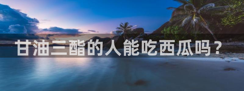 51吃瓜网每日榜单今日：甘油三酯的人能吃西瓜吗？