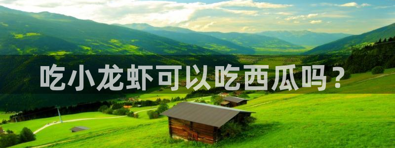 51吃瓜网今日吃瓜热门吃瓜：吃小龙虾可以吃西瓜吗？