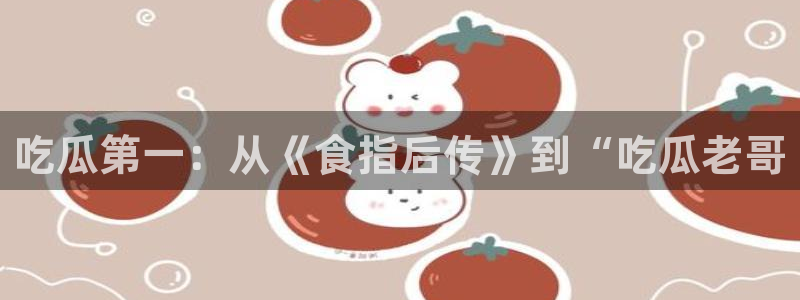 吃瓜小说：吃瓜第一：从《食指后传》到“吃瓜老哥