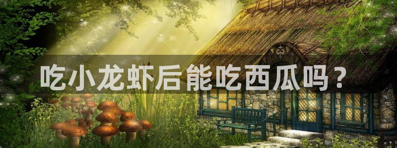 51吃瓜今日吃瓜官网最新：吃小龙虾后能吃西瓜吗？